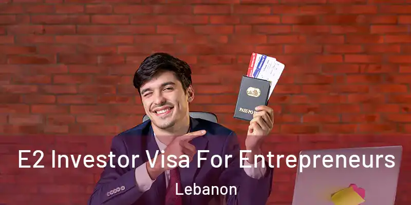 E2 Investor Visa For Entrepreneurs Lebanon
