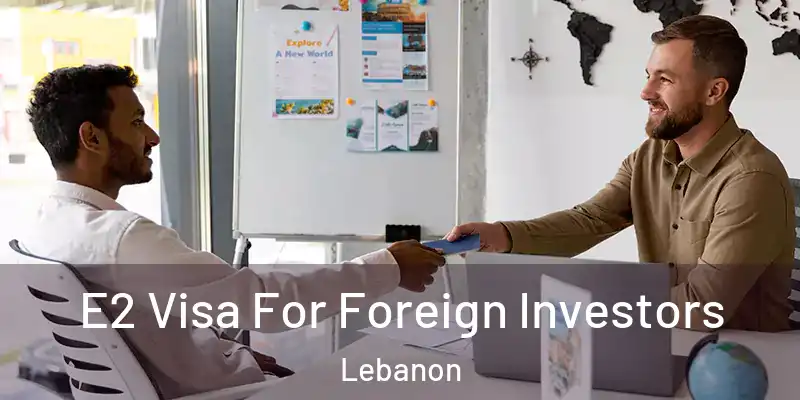  E2 Visa For Foreign Investors Lebanon