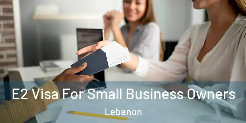  E2 Visa For Small Business Owners Lebanon
