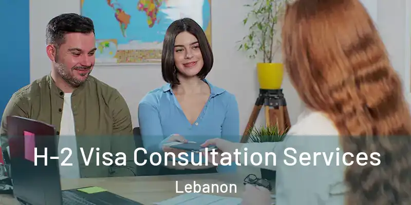  H-2 Visa Consultation Services Lebanon
