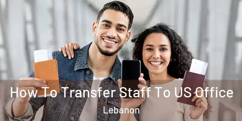  How To Transfer Staff To US Office Lebanon