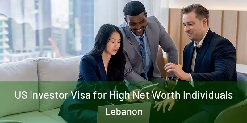 US Investor Visa for High Net Worth Individuals Lebanon