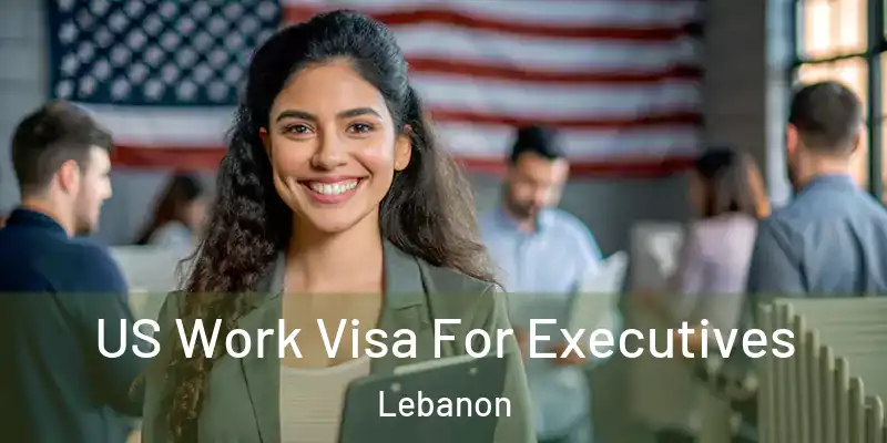  US Work Visa For Executives Lebanon