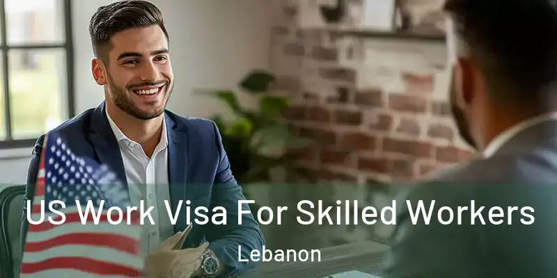  US Work Visa For Skilled Workers Lebanon